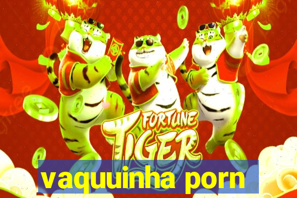 vaquuinha porn